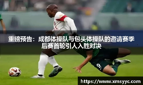 重磅预告：成都体操队与包头体操队的邀请赛季后赛首轮引人入胜对决