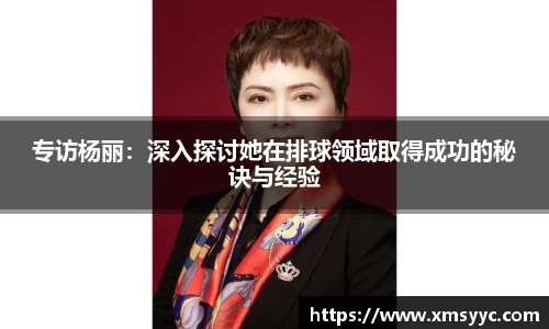 专访杨丽：深入探讨她在排球领域取得成功的秘诀与经验