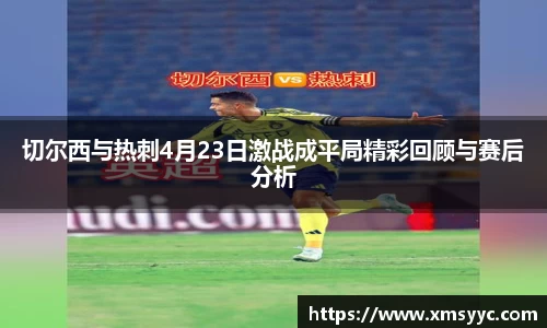 切尔西与热刺4月23日激战成平局精彩回顾与赛后分析