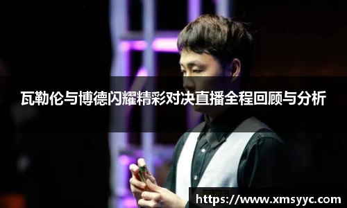 瓦勒伦与博德闪耀精彩对决直播全程回顾与分析